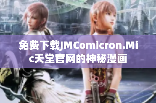 免费下载JMComicron.Mic天堂官网的神秘漫画