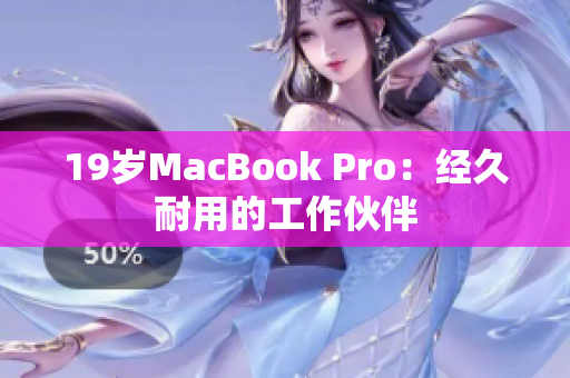 19岁MacBook Pro：经久耐用的工作伙伴
