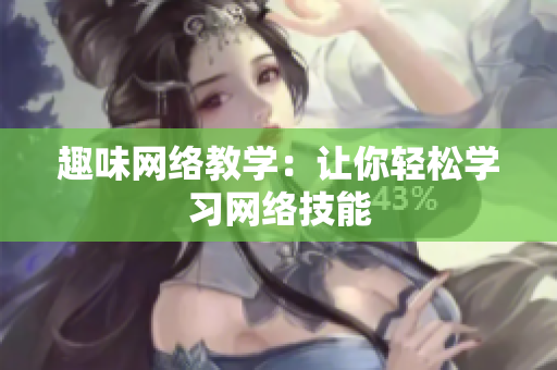 趣味网络教学：让你轻松学习网络技能