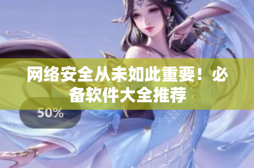 网络安全从未如此重要！必备软件大全推荐