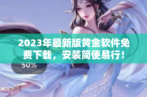 2023年最新版黄金软件免费下载，安装简便易行！