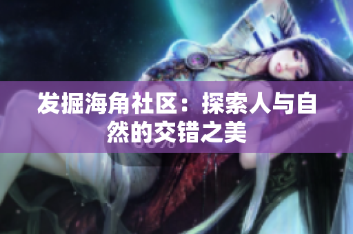 发掘海角社区：探索人与自然的交错之美