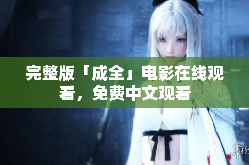 完整版「成全」电影在线观看，免费中文观看