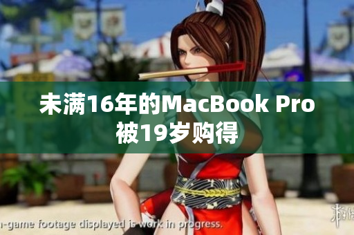 未满16年的MacBook Pro被19岁购得