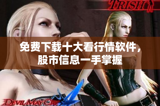 免费下载十大看行情软件，股市信息一手掌握