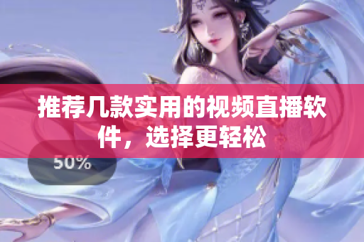 推荐几款实用的视频直播软件，选择更轻松