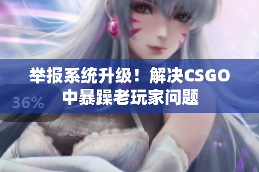 举报系统升级！解决CSGO中暴躁老玩家问题