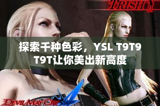 探索千种色彩，YSL T9T9T9T让你美出新高度