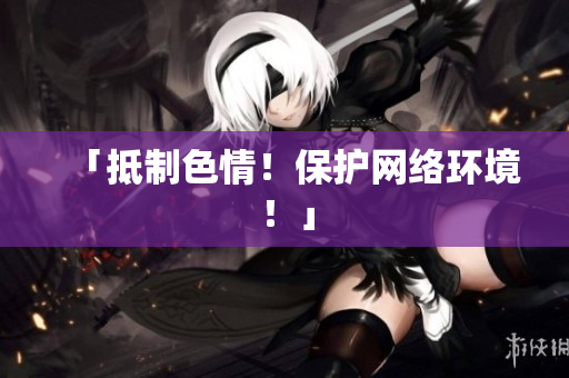 「抵制色情！保护网络环境！」