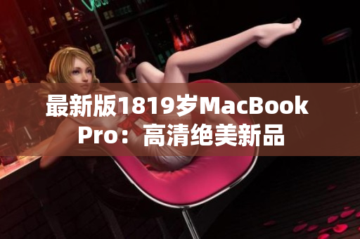 最新版1819岁MacBook Pro：高清绝美新品