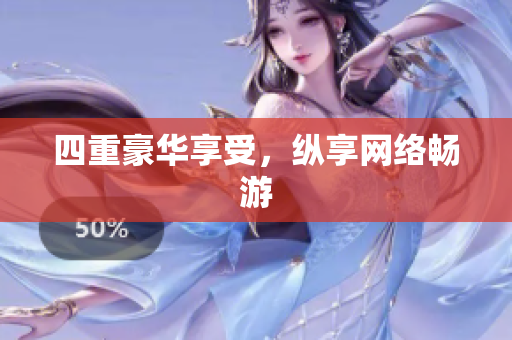 四重豪华享受，纵享网络畅游