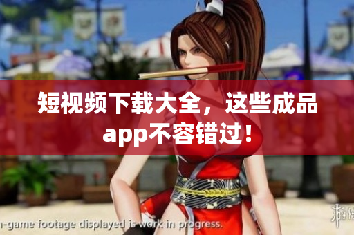 短视频下载大全，这些成品app不容错过！