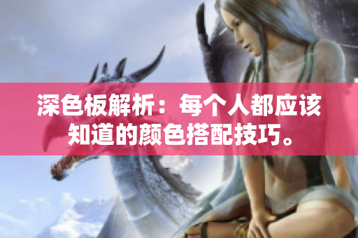 深色板解析：每个人都应该知道的颜色搭配技巧。