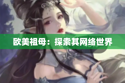 欧美祖母：探索其网络世界