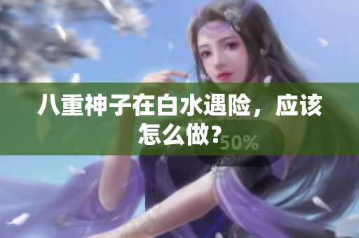 八重神子在白水遇险，应该怎么做？