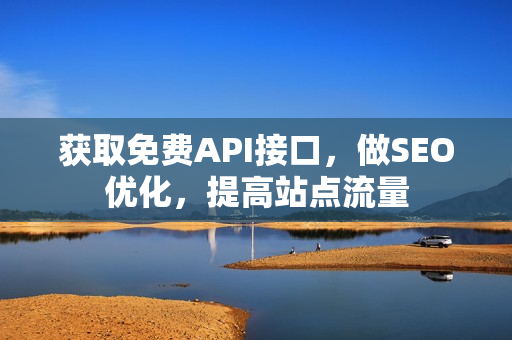 获取免费API接口，做SEO优化，提高站点流量