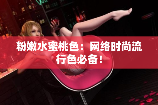 粉嫩水蜜桃色：网络时尚流行色必备！