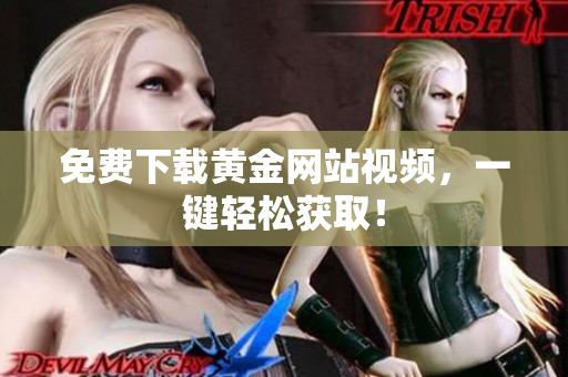 免费下载黄金网站视频，一键轻松获取！