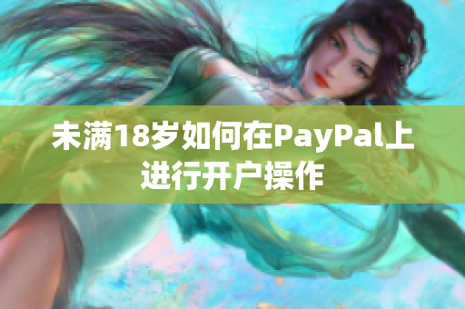 未满18岁如何在PayPal上进行开户操作