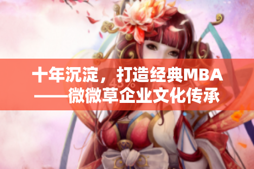 十年沉淀，打造经典MBA——微微草企业文化传承