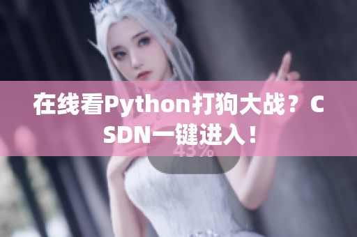 在线看Python打狗大战？CSDN一键进入！