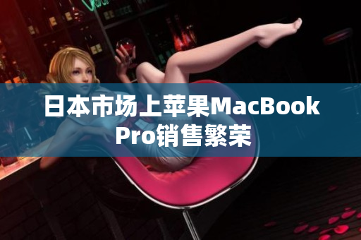 日本市场上苹果MacBook Pro销售繁荣