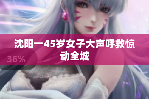 沈阳一45岁女子大声呼救惊动全城