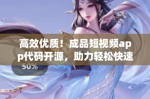 高效优质！成品短视频app代码开源，助力轻松快速上线！