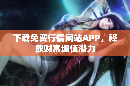 下载免费行情网站APP，释放财富增值潜力