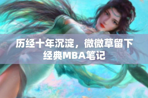历经十年沉淀，微微草留下经典MBA笔记