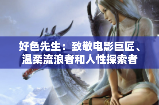 好色先生：致敬电影巨匠、温柔流浪者和人性探索者