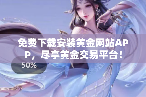 免费下载安装黄金网站APP，尽享黄金交易平台！