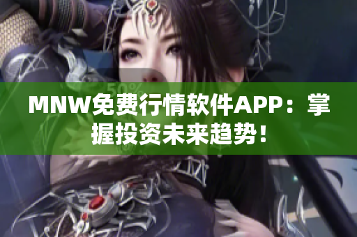 MNW免费行情软件APP：掌握投资未来趋势！