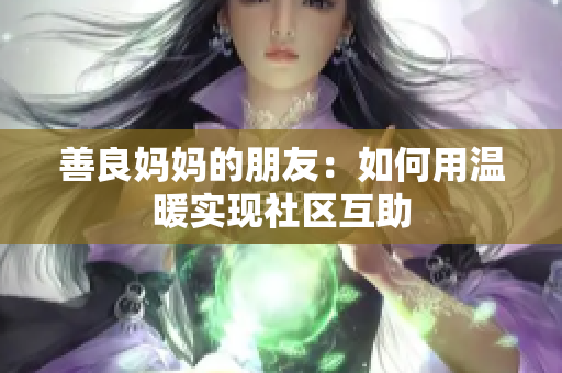 善良妈妈的朋友：如何用温暖实现社区互助