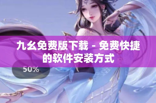 九幺免费版下载 - 免费快捷的软件安装方式