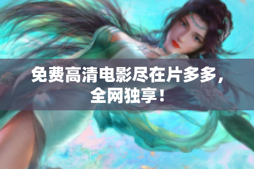 免费高清电影尽在片多多，全网独享！