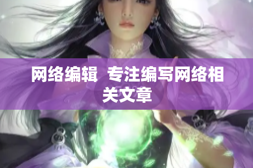 网络编辑  专注编写网络相关文章