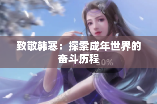 致敬韩寒：探索成年世界的奋斗历程