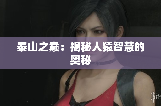 泰山之巅：揭秘人猿智慧的奥秘