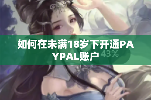 如何在未满18岁下开通PAYPAL账户