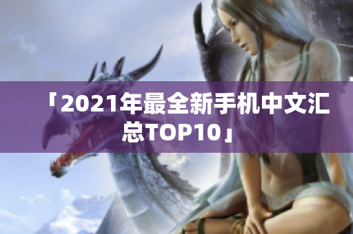 「2021年最全新手机中文汇总TOP10」