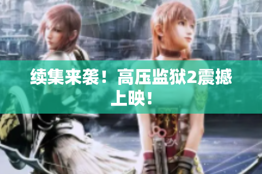 续集来袭！高压监狱2震撼上映！