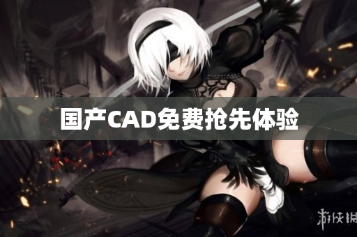 国产CAD免费抢先体验