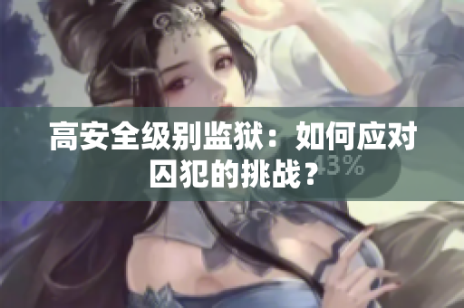 高安全级别监狱：如何应对囚犯的挑战？