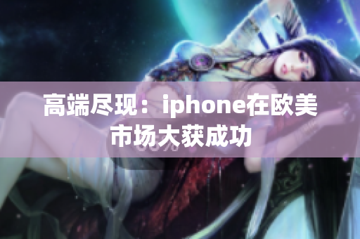 高端尽现：iphone在欧美市场大获成功