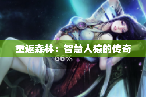 重返森林：智慧人猿的传奇