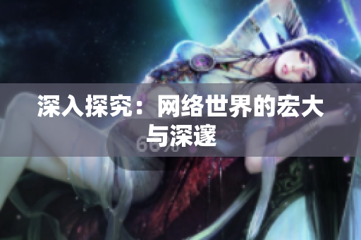 深入探究：网络世界的宏大与深邃