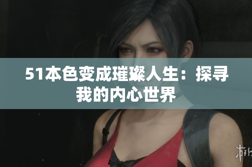 51本色变成璀璨人生：探寻我的内心世界
