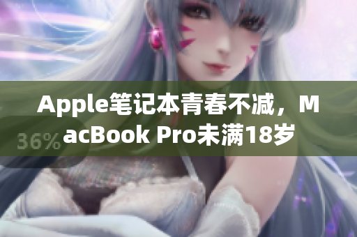 Apple笔记本青春不减，MacBook Pro未满18岁