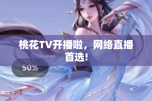 桃花TV开播啦，网络直播首选!